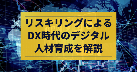 リスキリングによるDX時代のデジタル人材育成を解説